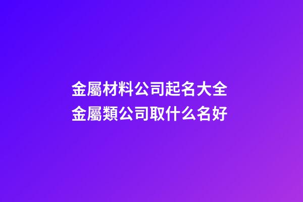 金屬材料公司起名大全 金屬類公司取什么名好